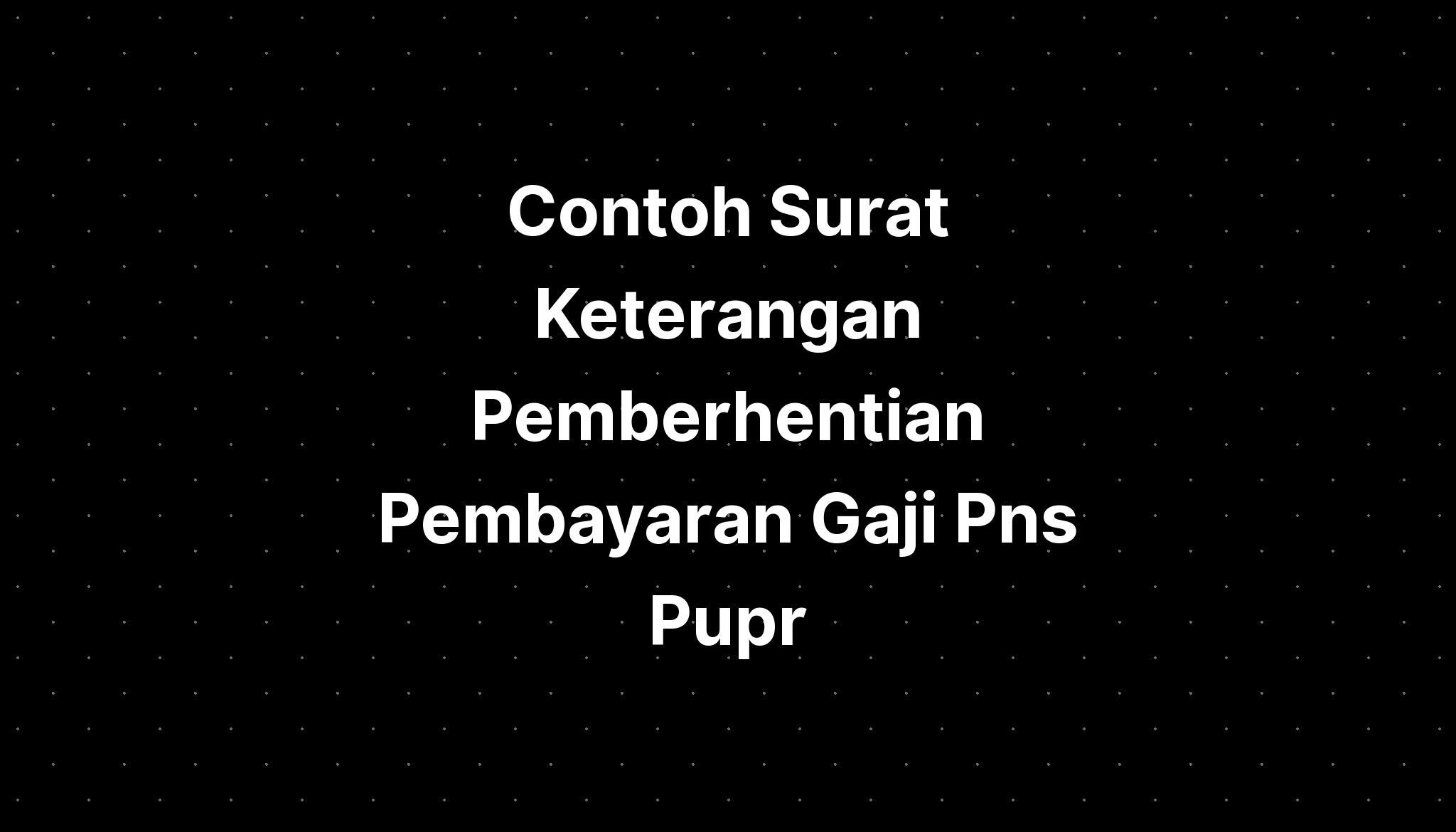 Contoh Surat Keterangan Pemberhentian Pembayaran Gaji Pns Pupr IMAGESEE